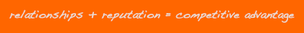 relations + reputation = competitive advantage